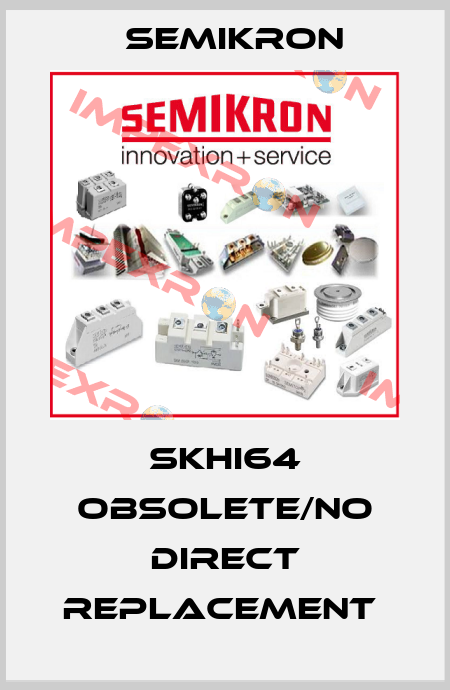 SKHI64 obsolete/no direct replacement  Semikron