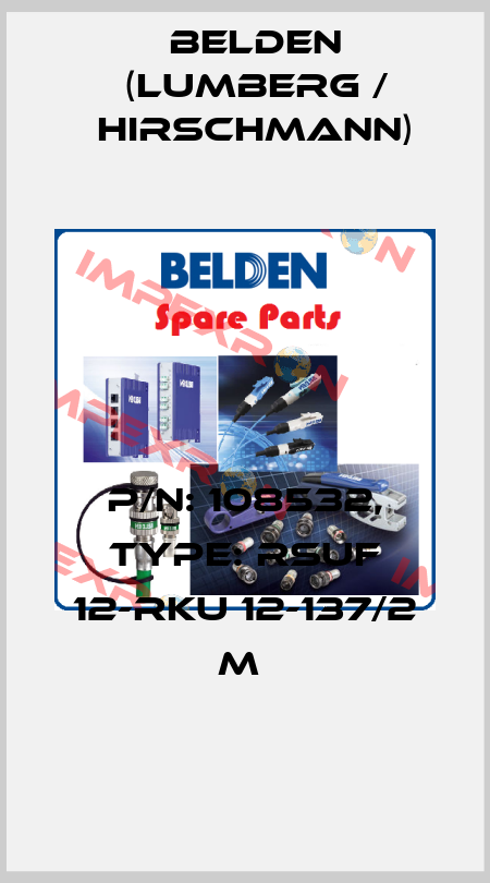 P/N: 108532, Type: RSUF 12-RKU 12-137/2 M  Belden (Lumberg / Hirschmann)