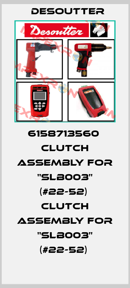 6158713560  CLUTCH ASSEMBLY FOR "SLB003" (#22-52)  CLUTCH ASSEMBLY FOR "SLB003" (#22-52)  Desoutter