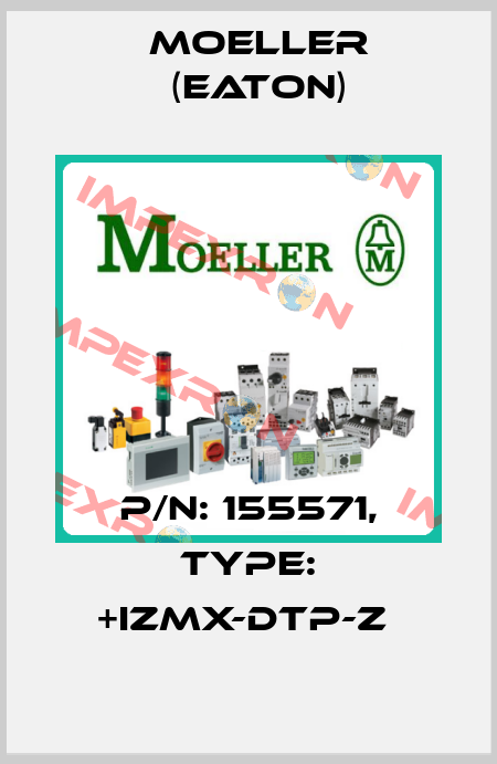 P/N: 155571, Type: +IZMX-DTP-Z  Moeller (Eaton)