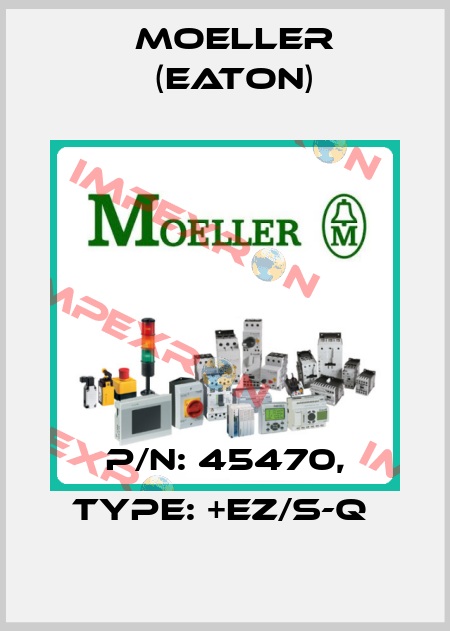 P/N: 45470, Type: +EZ/S-Q  Moeller (Eaton)