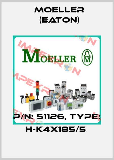 P/N: 51126, Type: H-K4X185/5  Moeller (Eaton)