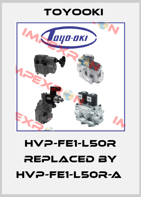 HVP-FE1-L50R replaced by HVP-FE1-L50R-A  Toyooki