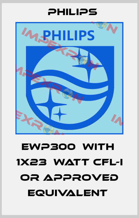EWP300  WITH  1X23  WATT CFL-I OR APPROVED EQUIVALENT  Philips