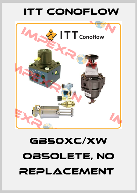 GB50XC/XW obsolete, no replacement  Itt Conoflow
