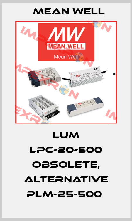 LUM LPC-20-500 obsolete, alternative PLM-25-500  Mean Well