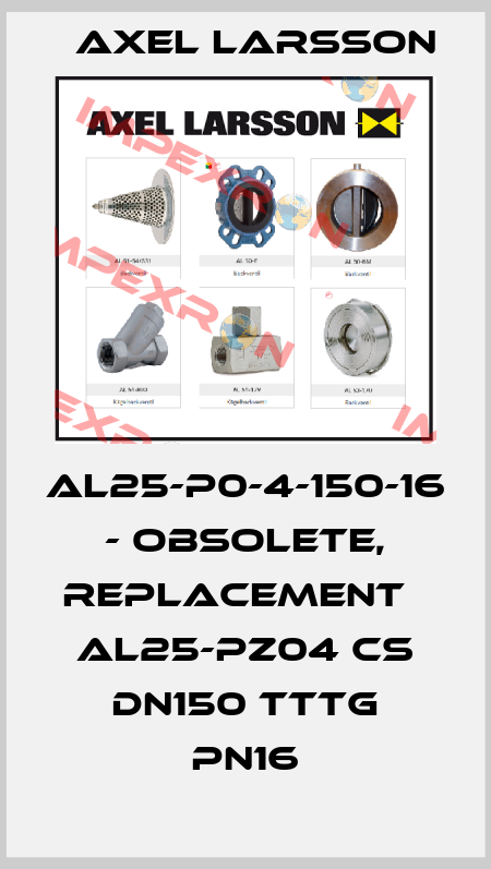 AL25-P0-4-150-16 - obsolete, replacement   AL25-PZ04 CS DN150 TTTG PN16 AXEL LARSSON