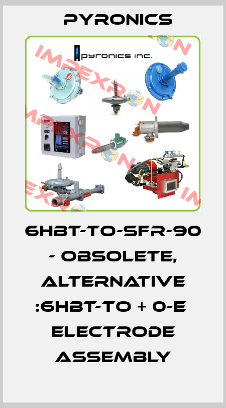 6HBT-TO-SFR-90 - obsolete, alternative :6HBT-TO + 0-E  ELECTRODE ASSEMBLY PYRONICS
