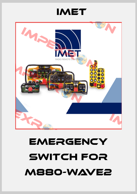 Emergency switch for M880-WAVE2 IMET