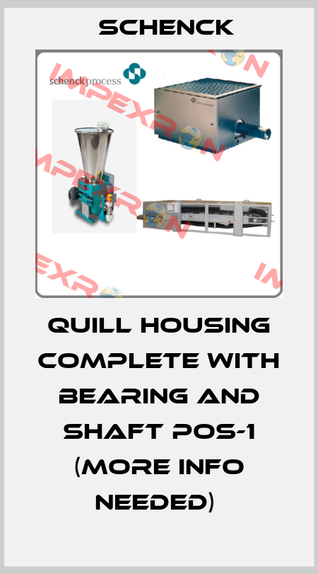 QUILL HOUSING COMPLETE WITH BEARING AND SHAFT POS-1 (MORE INFO NEEDED)  Schenck