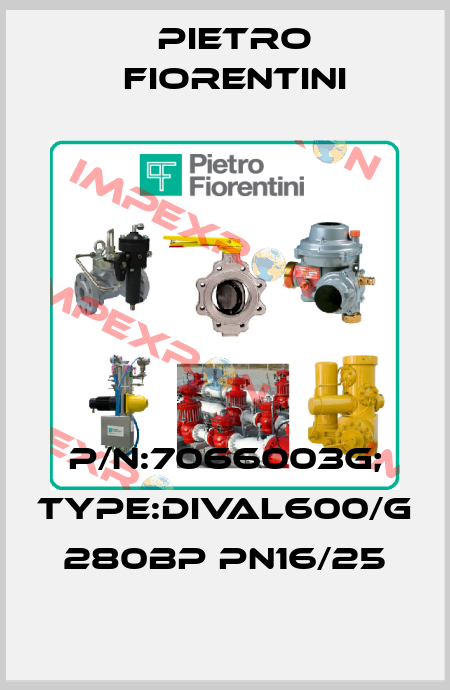 P/N:7066003G; type:DIVAL600/G 280BP PN16/25 Pietro Fiorentini