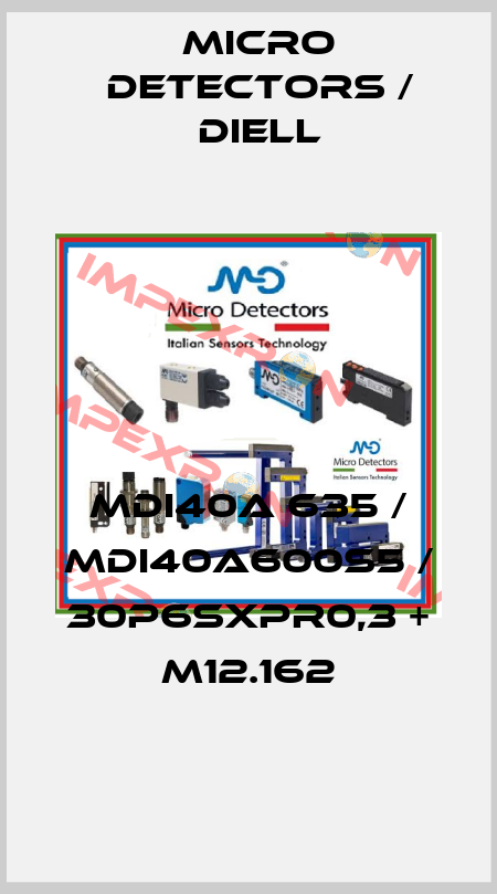 MDI40A 635 / MDI40A600S5 / 30P6SXPR0,3 + M12.162
 Micro Detectors / Diell