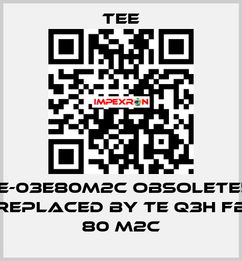 IE-03E80M2C obsolete!! replaced by TE Q3H FB 80 M2C TEE