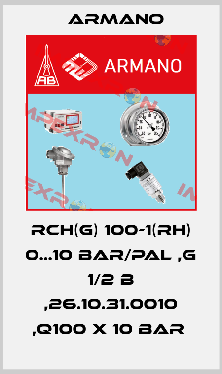 RCH(G) 100-1(RH) 0...10 BAR/PAL ,G 1/2 B ,26.10.31.0010 ,Q100 X 10 BAR  ARMANO